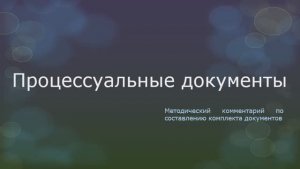 Процессуальные документы - общий комментарий для их составления.