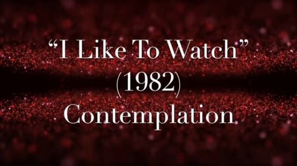 "I Like To Watch" (1982) - Contemplation