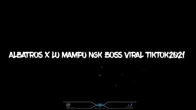 ALBATROS x LU MAMPU NGK BOSS VIRAL TIKTOK2021 смотреть онлайн