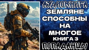 АУДИОКНИГА ПОПАДАНЦЫ: ЗЕМЛЯНЕ СПОСОБНЫ НА МНОГОЕ. КНИГА 3