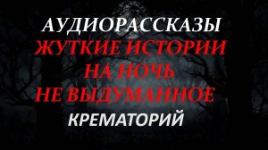 СТРАШНЫЕ РАССКАЗЫ НА НОЧЬ-КРЕМАТОРИЙ