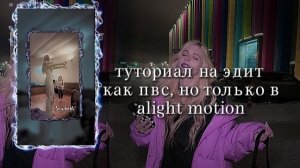 туториал на эдит как пвс, но только в alight motion