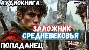 ПОПАДАНЦНЫ | АУДИОРАССКАЗ: ЗАЛОЖНИК СРЕДНЕВЕКОВЬЯ