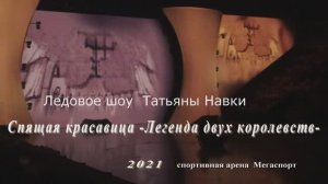 Ледовое шоу Татьяны Навки - "Спящая красавица, Легенда двух королевств."
 Москва 2021