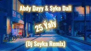 Abdy Dayy ft Syke Dali - 25 Ýaly (Dj Soyka Remix)