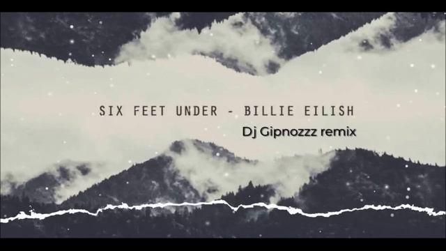 Billie Eilish - Six Feet Under (Dj Gipnozzz remix) смотреть онлайн