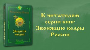 К ЧИТАТЕЛЯМ СЕРИИ КНИГ «ЗВЕНЯЩИЕ КЕДРЫ РОССИИ»