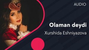 Xurshida Eshniyazova - Olaman deydi | Хуршида Эшниязова - Оламан дейди (AUDIO)