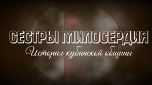 Документальный фильм «Сёстры милосердия. История Кубанской общины»