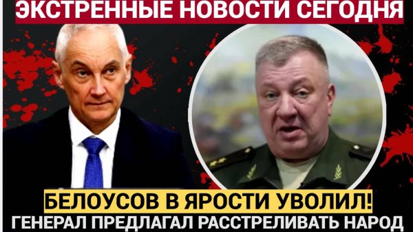 17 МИНУТ НАЗАД БЕЛОУСОВ УВОЛИЛ ИЗ ГОСДУМЫ ГЕНЕРАЛА КОТОРЫЙ ХОТЕЛ РАССТРЕЛИВАТЬ РОССИЯН