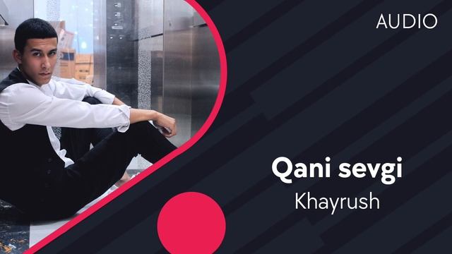 Khayrush - Qani Sevgi | Хайруш - Кани севги (AUDIO)