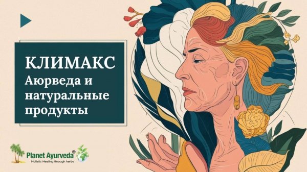 Как уменьшить симптомы климакса_ лучшие аюрведические средства для женщин