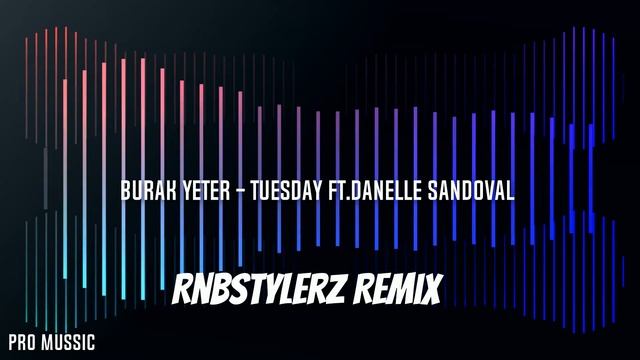 Burak Yeter - Tuesday Ft.Danelle Sandoval (Rnbstylerz Remix) HIT!🔥