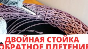 ОБРАТНОЕ ПЛЕТЕНИЕ | ДВОЙНАЯ СТОЙКА | КАШПО ИЗ РОТАНГА