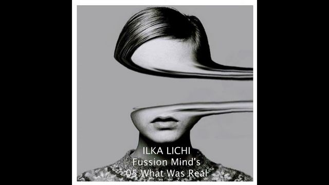 ILKA LICHI What Was Real / Fussion Mind's Full Album 2020 смотреть онлайн