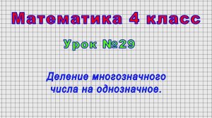 Математика 4 класс (Урок№29 - Деление многозначного числа на однозначное.)