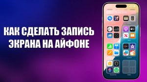 КАК СДЕЛАТЬ ЗАПИСЬ ЭКРАНА НА АЙФОНЕ