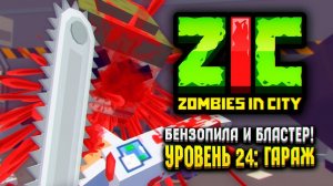 БЕНЗОПИЛА И БЛАСТЕР В ZIC ZOMBIES IN CITY  | #24 «Гараж»