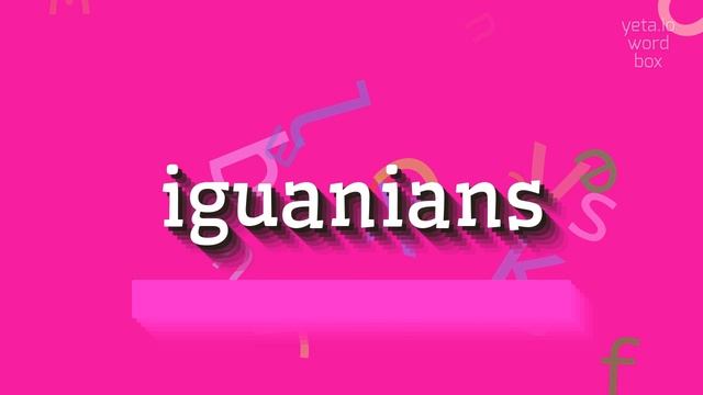 IGUANIANS - HOW TO PRONOUNCE IT?