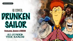 ДЖИМ ХОККИНС, ДЖОН СИЛЬВЕР и ДОКТОР ЛИВСИ - «DRUNKEN SAILOR» (The Bards) AI Cover