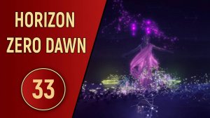 HORIZON ZERO DAWN - ЧАСТЬ 33 - КАК ВСЁ БЫЛО