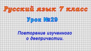 Русский язык 7 класс (Урок№29 - Повторение изученного о деепричастии.)