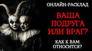 ДРУГ ИЛИ ВРАГ? КАК К ВАМ ОТНОСИТСЯ ПОДРУГА (ДРУГ)? ОНЛАЙН-ТАРО РАСКЛАД