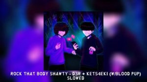 rock that body shawty - d3r + kets4eki (w/blood pup) [slowed]