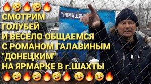 🤣🔥🤣 Смотрим голубей и весело общаемся с Романом Галавиным "Донецким" на ярмарке в г.Шахты.