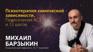 Михаил Барзыкин. Группы самопомощи в психотерапии химической зависимости. Пересечения ACT и 12 шагов