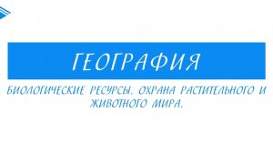 8 Класс - География - Биологические ресурсы. Охрана растительного и животного мира