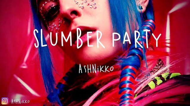 Ashnikko - Slumber Party Feat. Princess Nokia |Me And Your Girlfriend Playin' Dress Up In My House