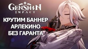 БАННЕР АРЛЕКИНО ГЕНШИН ИМПАКТ | КРУТКИ БЕЗ ГАРАНТА GENSHIN IMPACT