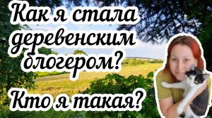 Как я стала деревенским блогером? Кто я такая?❓