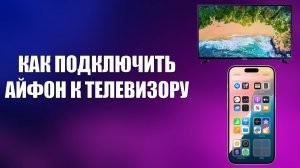 КАК ПОДКЛЮЧИТЬ АЙФОН К ТЕЛЕВИЗОРУ