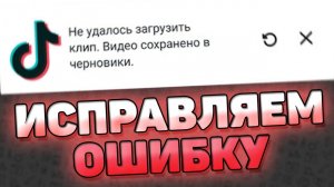 Не Удалось Загрузить Клип, Видео Сохранено В Черновики - Тик Ток. Как исправить?