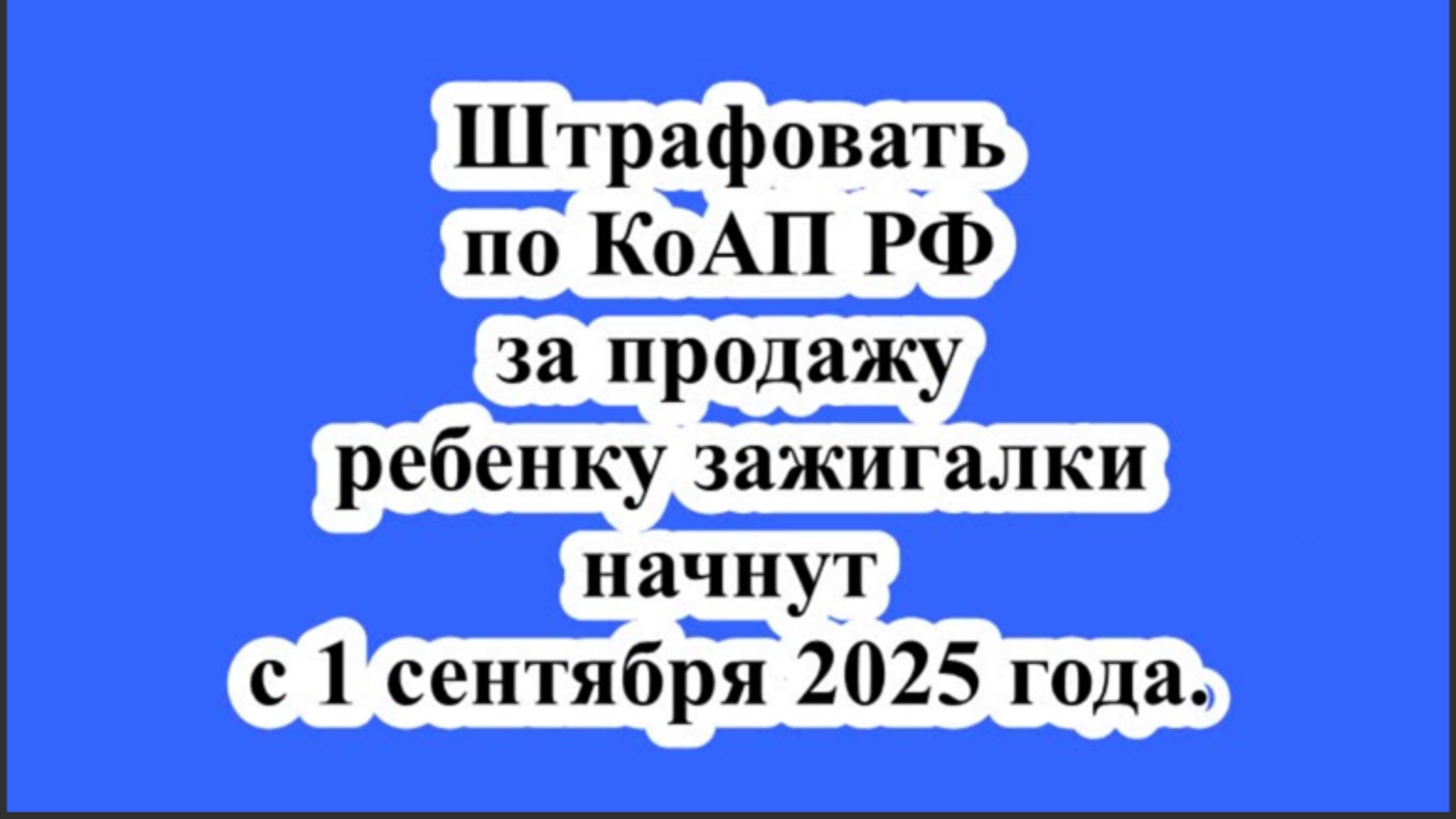 Штрафовать по КоАП РФ за продажу ребенку зажигалки начнут с 1 сентября 2025 года. смотреть онлайн