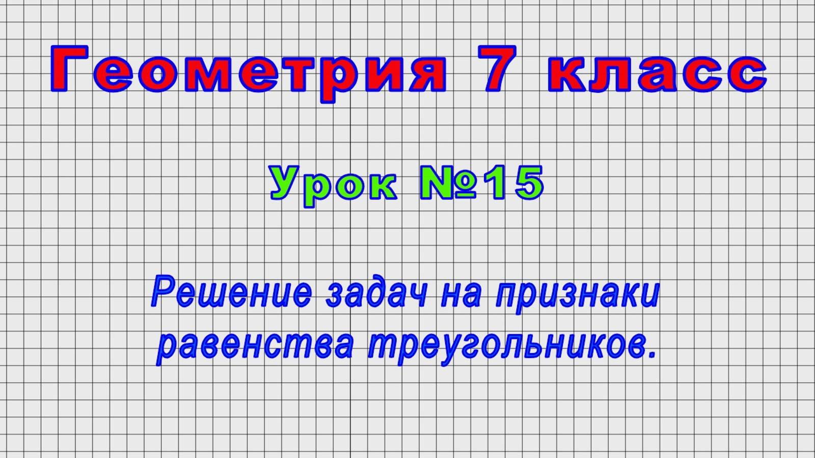 Геометрия 7 класс (Урок№15 - Решение задач на признаки равенства треугольников.) смотреть онлайн