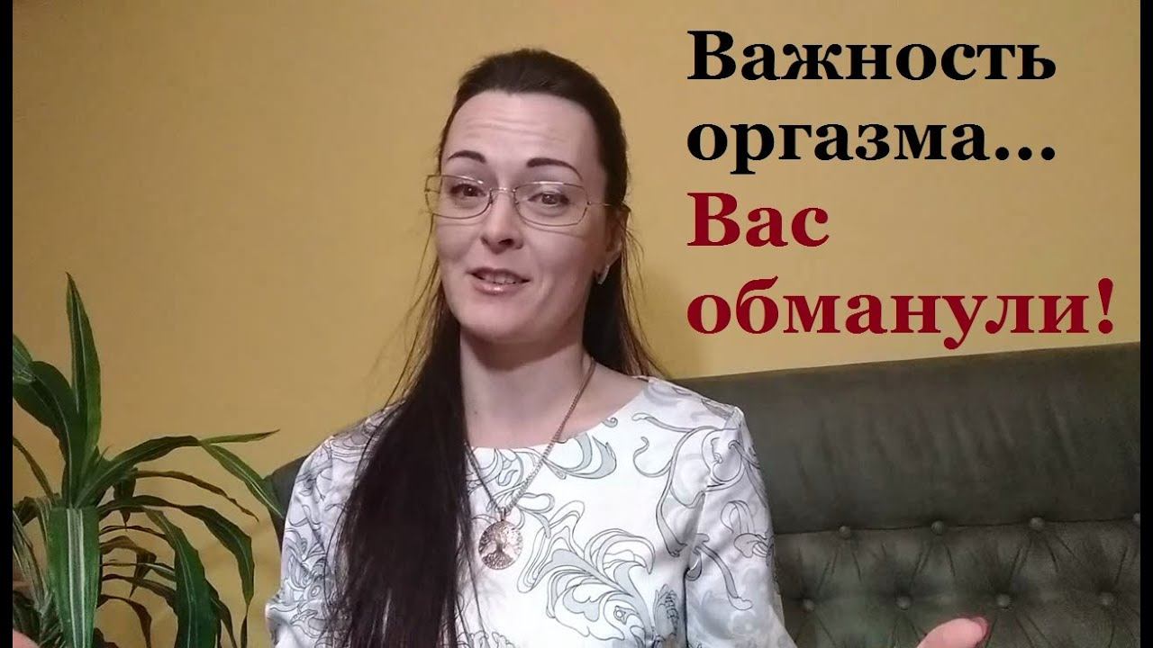Интимная Жизнь. Важность оргазма! А вы неправильно ЭТИМ занимаетесь!