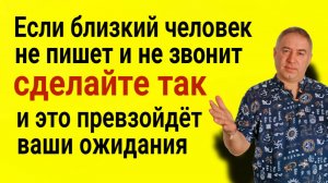 Если близкий человек не пишет и не звонит - сделайте это и Вы не пожалеете