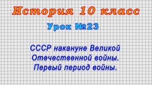 История 10 класс (Урок№23 - СССР накануне Великой Отечественной войны. Первый период войны.)