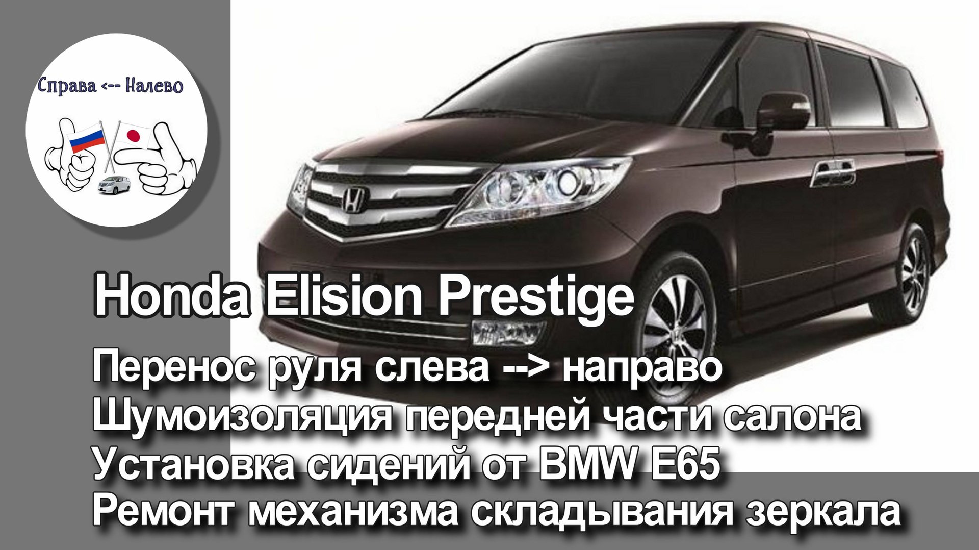 Honda Elysion Prestige перенос руля слева направо, шумоиз-я, установка сидений от BMW, ремонт зеркал смотреть онлайн