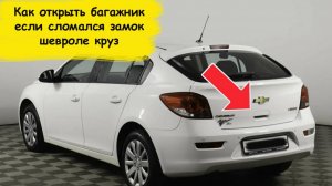 Как открыть багажник если сломался замок шевроле круз