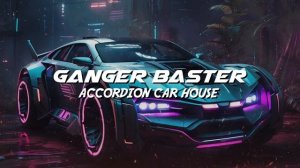 Ganger Baster - Accordion Car House (Pump up your Speakers)