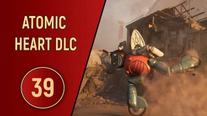 ПРОХОЖДЕНИЕ ATOMIC HEART - ЧАСТЬ 39 - DLC ЧАРЫ МОРСКИХ ГЛУБИН