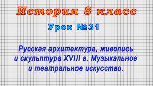 История 8 класс (Урок№31 - Русская архитектура, живопись и скульп. XVIII в. Театр и муз. искусство.)