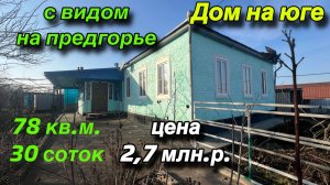 Дом на юге с видом на предгорье/ 78 кв.м. 30 соток/ Цена 2,7 млн. р.