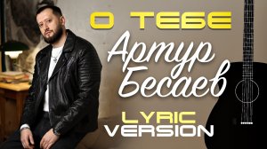АРТУР БЕСАЕВ - О ТЕБЕ (LYRIC VERSION)