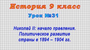 История 9 класс (Урок№31 - Николай II: начало правления. Политич. развитие страны в 1894 – 1904 гг.)