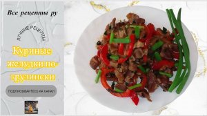 Куриные желудки по-грузински - для тех кто не знает как приготовить куриные желудки
